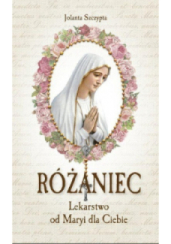 Różaniec Lekarstwo od Maryi dla Ciebie