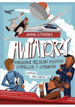 Awiatorzy Podniebne przygody polskich lotniczek i lotników