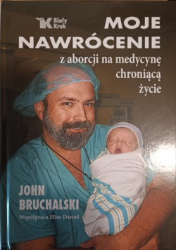 Moje nawrócenie z aborcji na medycynę chroniącą życie
