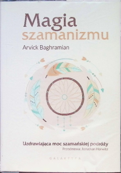 Magia szamanizmu. Uzdrawiająca moc szamańskiej podróży