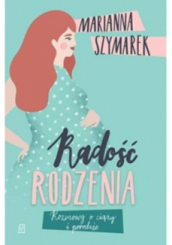 Radość rodzenia Rozmowy o ciąży i porodzie