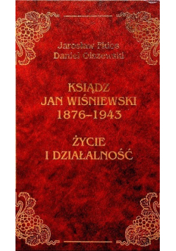 Ksiądz Jan Wiśniewski 1876 - 1943 Życie i działalność