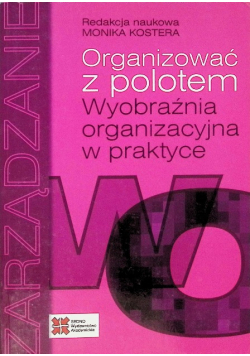 Organizować z polotem wyobraźnia organizacyjna w praktyce