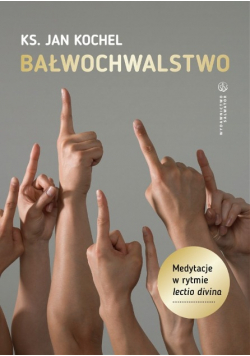 Bałwochwalstwo. Medytacje w rytmie lectio divina