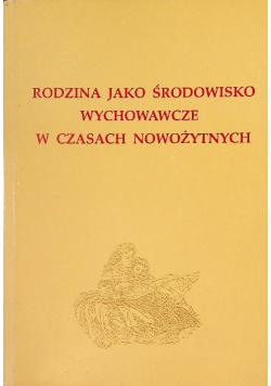 Rodzina jako środowisko wychowawcze w czasach nowożytnych