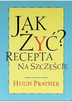 Jak żyć? Recepta na szczęście