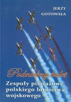 Podniebny balet Zespoły pilotażowe polskiego lotnictwa wojskowego
