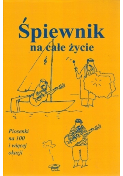 Śpiewnik na całe życie Piosenki na 100 i więcej okazji