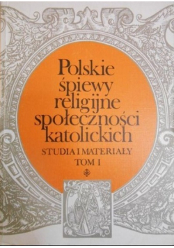 Polskie śpiewy religijne społeczności katolickich Tom 1