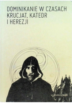 Dominikanie w czasach krucjat katedr i herezji