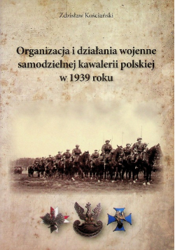 Organizacja I Działania Wojenne Samodzielnej Kawalerii Polskiej W 1939 Roku