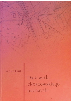 Dwa wieki chorzowskiego przemysłu Część 1