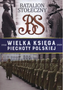 Wielka Księga Piechoty Polskiej 1918-1939 Tom 32 Batalion Stołeczny