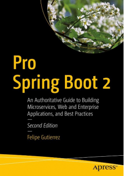 Pro Spring Boot 2: An Authoritative Guide to Building Microservices, Web and Enterprise Applications, and Best Practices