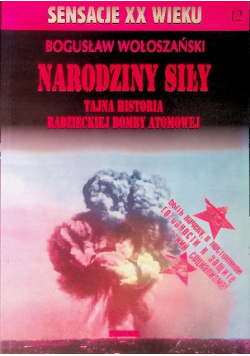 Sensacje XX wieku Tom 12 Narodziny siły Tajna historia radzieckiej bomby atomowej