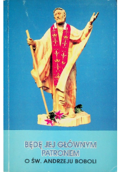 Będę jej głównym patronem o świętym Andrzeju Boboli
