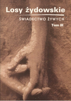 Losy żydowskie świadectwo żywych Tom III