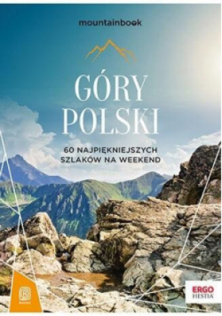 Góry Polski. 60 najpiękniejszych szlaków na weekend.