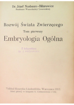 Rozwój Świata Zwierzęcego. Tom I Embryologia Ogólna, 1912 r.