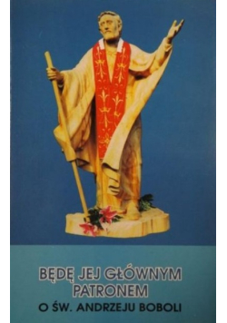Będę jej głównym patronem o św. Andrzeju Boboli