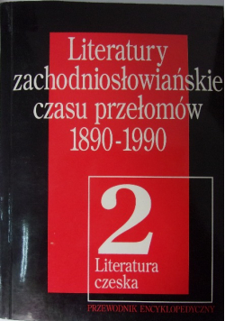 Literatury zachodniosłowiańskie czasu przełomów 1890-1990 tom 2