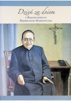 Dzień za dniem z błogosławionym Bronisławem Markiewiczem
