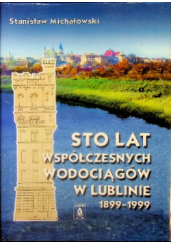 Sto lat współczesnych wodociągów w Lublinie 1899 - 1999