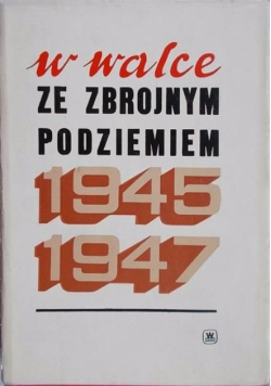 W walce ze zbrojnym podziemiem 1945 - 1947