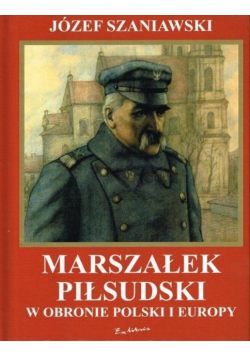 Marszałek Piłsudski w obronie Polski i Europy