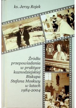 Źródła przepowiadania w praktyce kaznodziejskiej Biskupa Stefana Moskwy w latach 1984-2004
