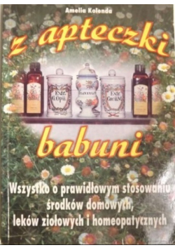 Z apteczki babuni wszystko o prawidłowym stosowaniu środków domowych leków ziołowych i homeopatycznych