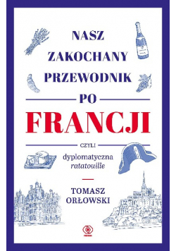 Nasz zakochany przewodnik po Francji czyli dyplomatyczna ratatouille