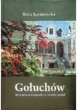Gołuchów Rezydencja magnacka w świetle źródeł