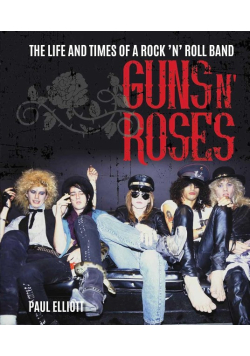 Guns N' Roses: The Life and Times of a Rock 'N' Roll Band