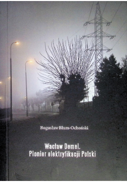 Wacław Demel. Pionier elektryfikacji Polski