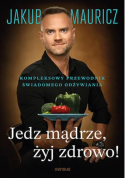 Jedz mądrze, żyj zdrowo! kompleksowy przewodnik świadomego odżywiania