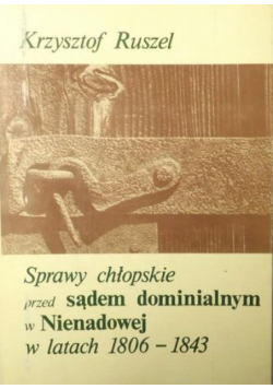 Sprawy chłopskie przed sądem dominialnym w Nienadowej w latach 1806 - 1843
