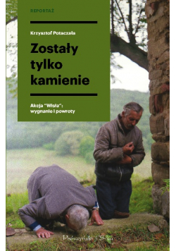 Zostały tylko kamienie. Akcja ,,Wisła": wygnanie i powroty
