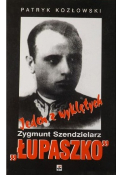 Jeden z wyklętych Zygmunt Szendzielarz Łupaszko