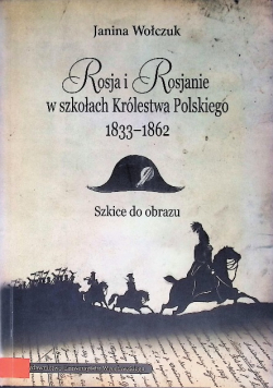 Rosja i Rosjanie w szkołach Królestwa Polskiego 1833 - 1863