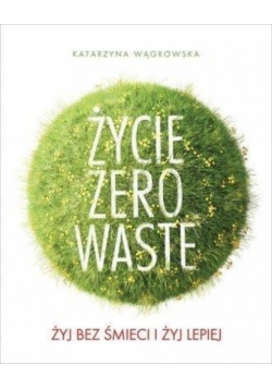 Życie Zero Waste Żyj bez śmieci i żyj lepiej