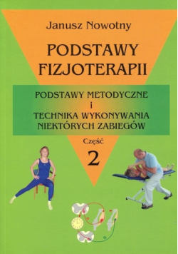 Podstawy fizjoterapii. Część 2 Podstawy metodyczne i technika wykonywania niektórych zabiegów