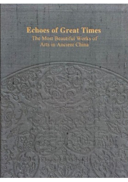 Echoes of Great Times: The Most Beautiful Works of Arts in Ancient China