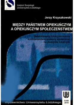 Między państwem opiekuńczym a opiekuńczym społeczeństwem: determinanty funkcjonowania środowiskowej pomocy społecznej na poziomie lokalnym