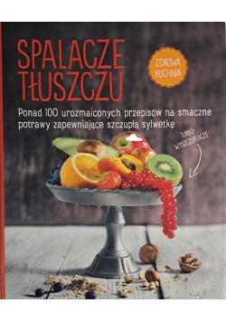 Spalacze tłuszczu Zdrowa kuchnia Ponad 100 urozmaiconych przepisów