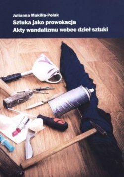 Sztuka jako prowokacja Akty wandalizmu wobec dzieł sztuki