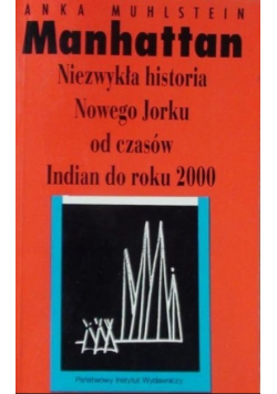 Manhattan niezwykła historia Nowego Jorku od czasów Indian do roku 2000