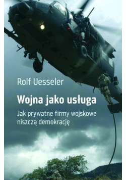 Wojna jako usługa Jak prywatne firmy wojskowe niszczą demokrację