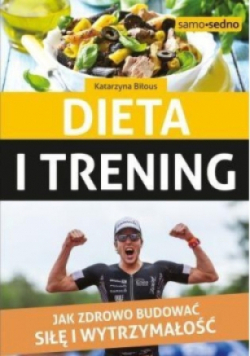 Dieta i trening Jak zdrowo budować siłę i wytrzym.