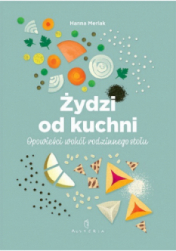 Żydzi od kuchni Opowieści wokół rodzinnego stołu